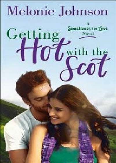 Getting Hot with the Scot: A Sometimes in Love Novel/Melonie Johnson