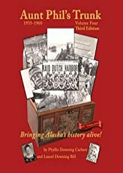 Aunt Phil's Trunk Volume Four Third Edition: Bringing Alaska's History Alive!, Paperback/Laurel Downing Bill