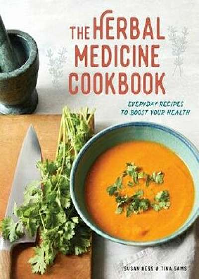 The Herbal Medicine Cookbook: Everyday Recipes to Boost Your Health, Paperback/Susan Hess