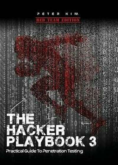 The Hacker Playbook 3: Practical Guide to Penetration Testing, Paperback/Peter Kim