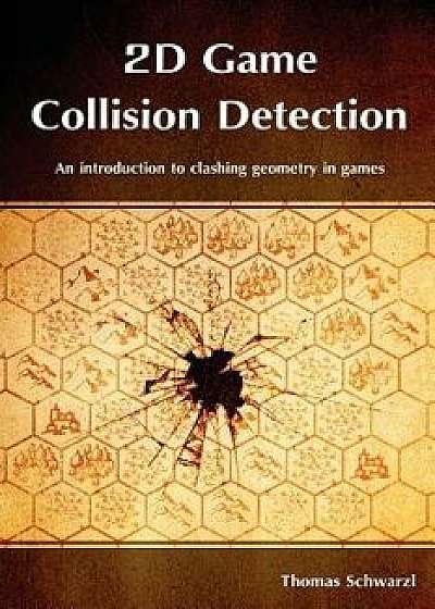 2D Game Collision Detection: An Introduction to Clashing Geometry in Games, Paperback/Thomas Schwarzl