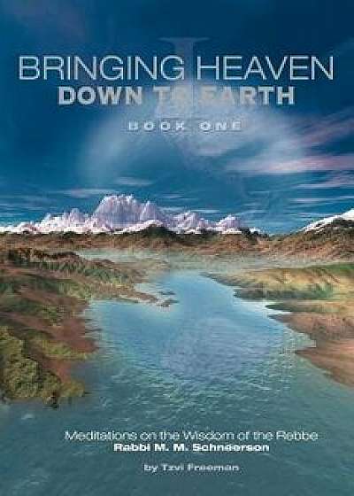 Bringing Heaven Down to Earth Book 1, Paperback/Tzvi Freeman