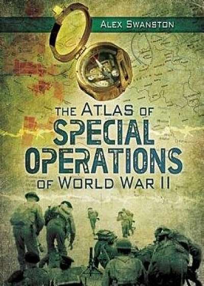 The Atlas of Special Operations of World War II, Hardcover/Alex Swanston