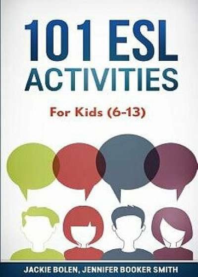101 ESL Activities: For Kids (6-13)/Jennifer Booker Smith