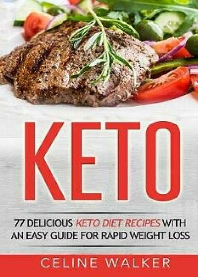 Keto: 77 Delicious Keto Diet Recipes with an Easy Guide for Rapid Weight Loss, Paperback/Celine Walker