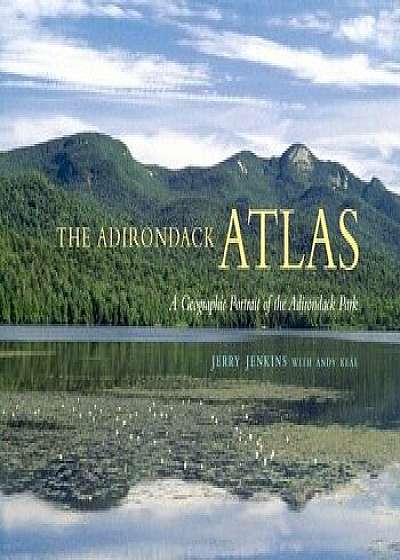 The Adirondack Atlas: A Geographic Portrait of the Adirondack Park, Paperback/Jerry B. Jenkins