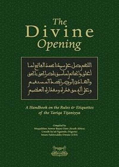 The Divine Opening: A Handbook on the Rules & Etiquette's of the Tariqa Tijaniyya, Paperback/Fakhruddin Owaisi