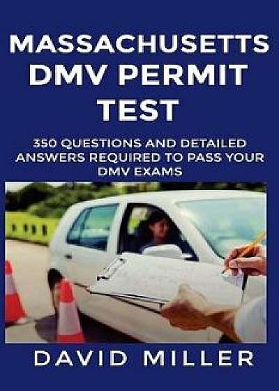Massachusetts DMV Permit Test Questions and Answers: Over 350 Massachusetts DMV Test Questions and Explanatory Answers with Illustrations, Paperback/David Miller