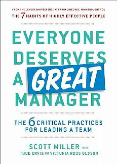 Everyone Deserves a Great Manager: The 6 Critical Practices for Leading a Team, Hardcover/Scott Miller