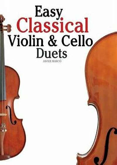 Easy Classical Violin & Cello Duets: Featuring Music of Bach, Mozart, Beethoven, Strauss and Other Composers., Paperback/Javier Marco