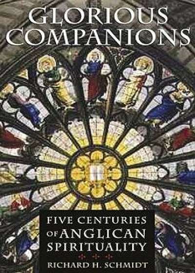 Glorious Companions: Five Centuries of Anglican Spirituality, Paperback/Richard H. Schmidt