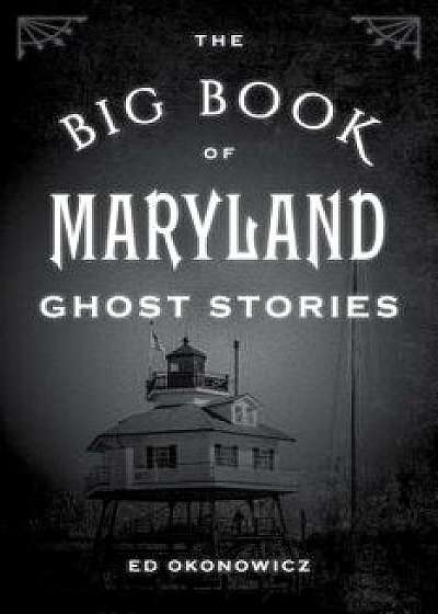 The Big Book of Maryland Ghost Stories, Paperback/Ed Okonowicz