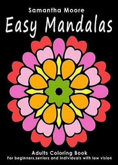 Easy Mandalas: Adults Coloring Book for Beginners, Seniors and People with Low Vision, Paperback/Samantha Moore