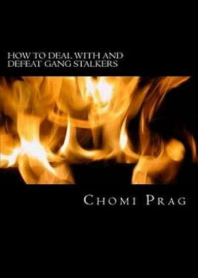 Coperta cărții How to Deal with and Defeat Gang Stalkers, Paperback/Chomi Prag