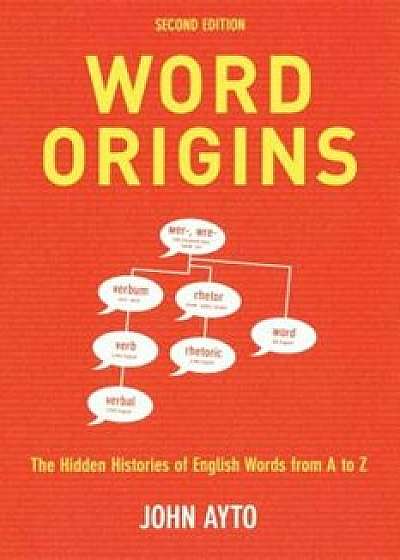 Word Origins: The Hidden Histories of English Words from A to Z, Paperback (2nd Ed.)/John Ayto