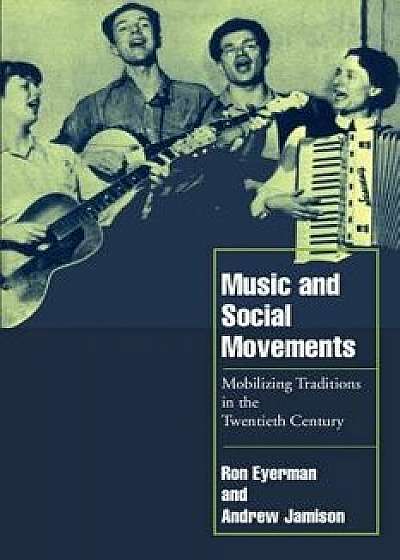 Music and Social Movements: Mobilizing Traditions in the Twentieth Century, Paperback/Ron Eyerman