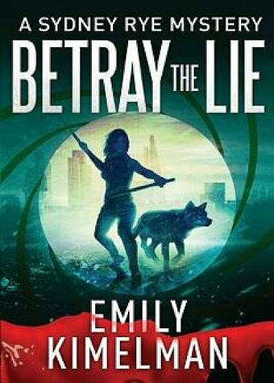 Betray the Lie: A Sydney Rye Mystery, Paperback/Emily Kimelman