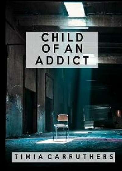 Child of an Addict, Paperback/Timia Carruthers
