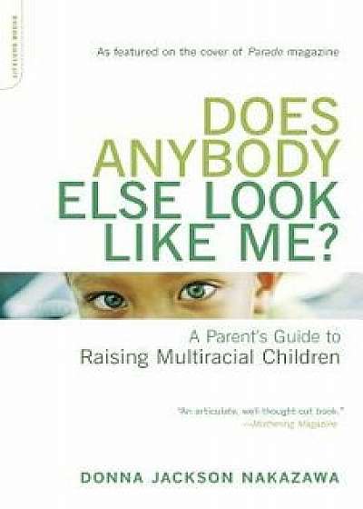 Does Anybody Else Look Like Me?: A Parent's Guide to Raising Multiracial Children, Paperback/Donna Jackson Nakazawa