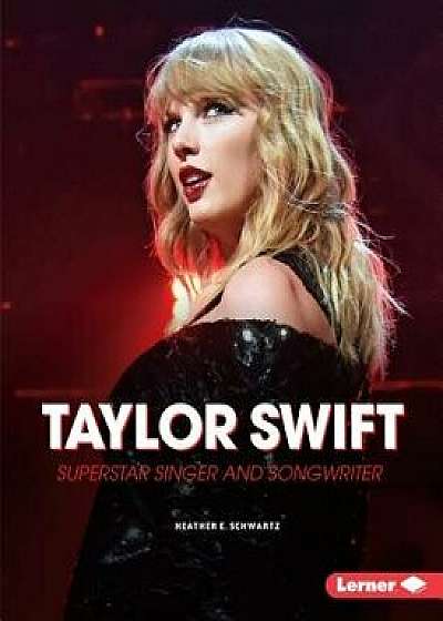 Taylor Swift: Superstar Singer and Songwriter/Heather E. Schwartz