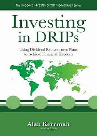 Investing in Drips: Using Dividend Reinvestment Plans to Achieve Financial Freedom, Paperback/Alan Kerrman