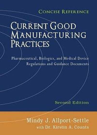 Current Good Manufacturing Practices: Pharmaceutical, Biologics, and Medical Device Regulations and Guidance Documents, Concise Reference, Second Edit, Paperback/Mindy J. Allport-Settle