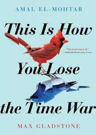 This Is How You Lose the Time War, Hardcover/Amal El-Mohtar