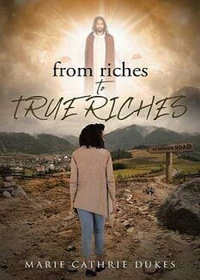 From Riches to True Riches, Paperback/Marie Cathrie Dukes