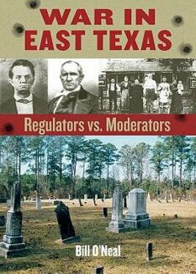 War in East Texas: Regulators vs. Moderators, Paperback/Bill O'Neal