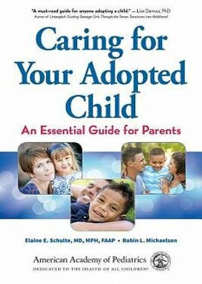 Caring for Your Adopted Child: An Essential Guide for Parents, Paperback/Elaine E. Schulte MD Mph Faap