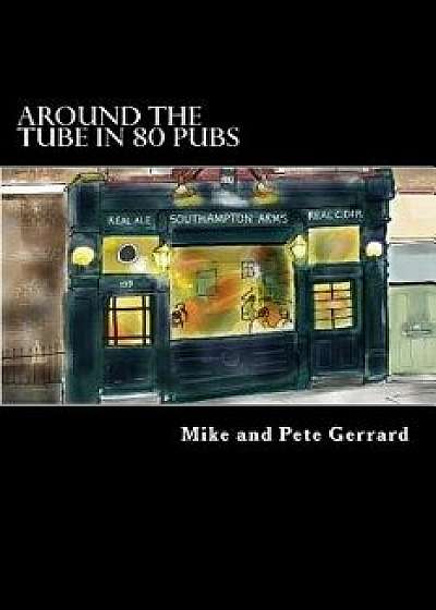 Around the Tube in 80 Pubs: A Guide to Some of the Best Pubs in London, Paperback/Mike Gerrard
