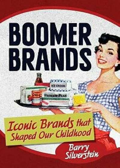 Boomer Brands: Iconic Brands that Shaped Our Childhood, Paperback/Barry Silverstein