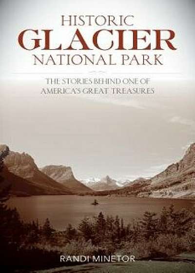 Historic Glacier National Park, Paperback/Randi Minetor