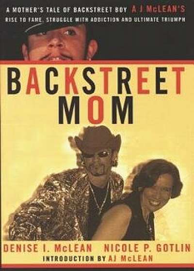 Coperta cărții Backstreet Mom: A Mother's Tale of Backstreet Boy Aj McLean's Rise to Fame, Struggle with Addiction and Ultimate Triumph, Paperback/Denise I. McLean