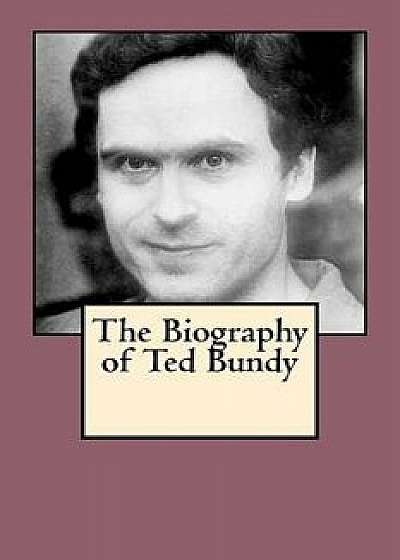 The Biography of Ted Bundy, Paperback/Mark Sullivan