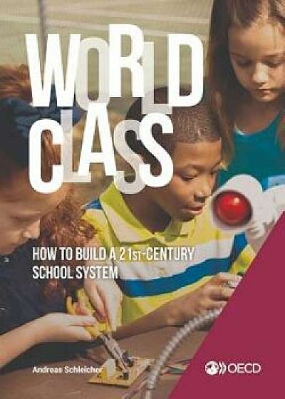 Strong Performers and Successful Reformers in Education World Class How to Build a 21st-Century School System, Paperback/Schleicher Andreas