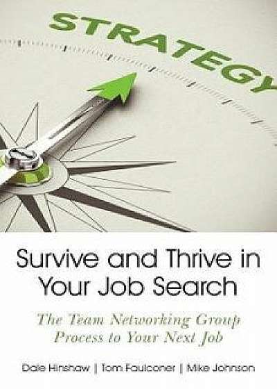 Survive and Thrive in Your Job Search: The Team Networking Group Process to Your Next Job, Paperback/Dale Hinshaw