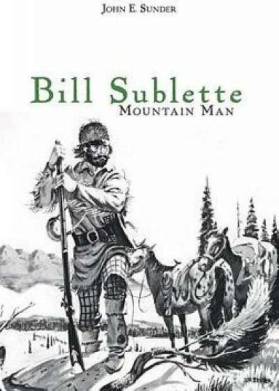 Bill Sublette: Mountain Man, Paperback/John E. Sunder