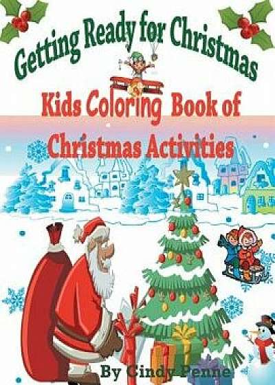 Getting Ready for Christmas: Kids Coloring Book of Christmas Activities/Cindy Penne
