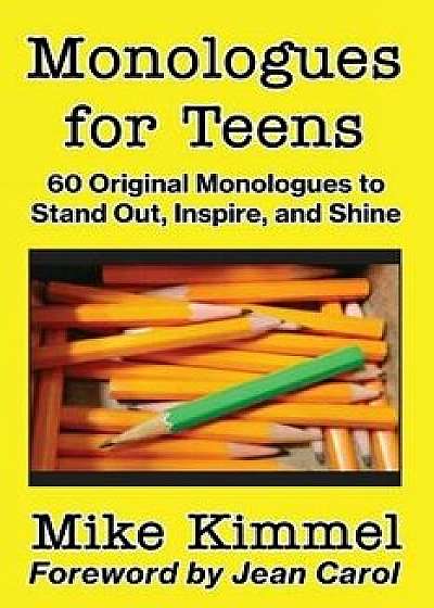 Monologues for Teens: 60 Original Monologues to Stand Out, Inspire, and Shine, Paperback/Mike Kimmel