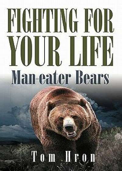 Fighting for Your Life: Man-Eater Bears, Paperback/Tom George Hron