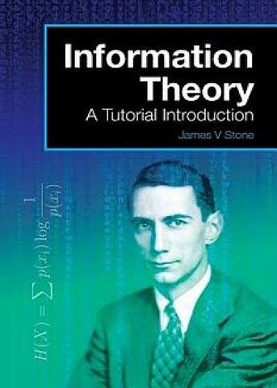 Information Theory: A Tutorial Introduction, Paperback/James V. Stone