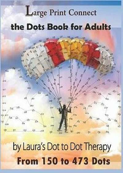 Large Print Connect the Dot Book for Adults from 150 to 473 Dots, Paperback/Laura's Dot to Dot Therapy