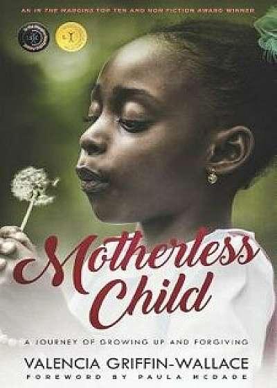 Motherless Child: A Journey of Growing Up and Forgiving, Paperback/Valencia Griffin-Wallace