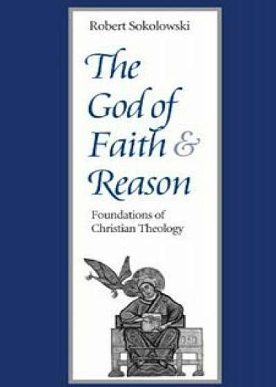 The God of Faith and Reason Foundations of Christian Theology, Paperback/Robert Sokolowski