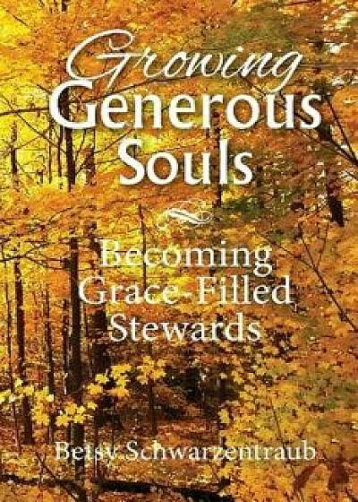 Growing Generous Souls: Becoming Grace-Filled Stewards, Paperback/Betsy Schwarzentraub