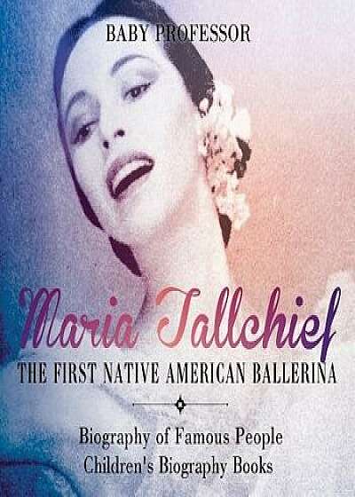 Maria Tallchief: The First Native American Ballerina - Biography of Famous People Children's Biography Books, Paperback/Baby Professor
