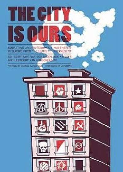 The City Is Ours: Squatting and Autonomous Movements in Europe from the 1970s to the Present, Paperback/Bart Van Der Steen