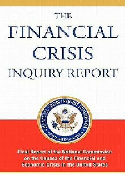 The Financial Crisis Inquiry Report, Authorized Edition: Final Report of the National Commission on the Causes of the Financial and Economic Crisis in, Hardcover/Financial Crisis Inquiry Commission