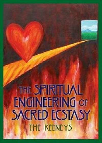 Coperta cărții The Spiritual Engineering of Sacred Ecstasy, Paperback/The Keeneys